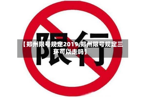 【郑州限号规定2019,郑州限号规定三环可以走吗】-第1张图片
