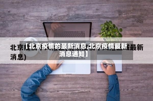【北京疫情的最新消息,北京疫情最新消息通知】-第3张图片