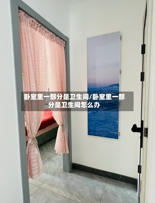 卧室里一部分是卫生间/卧室里一部分是卫生间怎么办-第1张图片