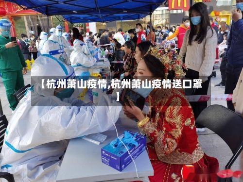 【杭州萧山疫情,杭州萧山疫情送口罩】-第1张图片