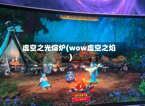 虚空之光熔炉(wow虚空之焰)-第1张图片