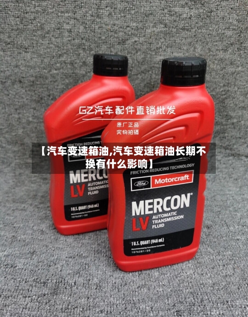 【汽车变速箱油,汽车变速箱油长期不换有什么影响】-第1张图片