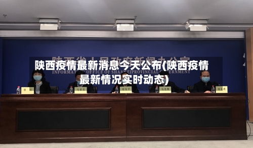 陕西疫情最新消息今天公布(陕西疫情最新情况实时动态)