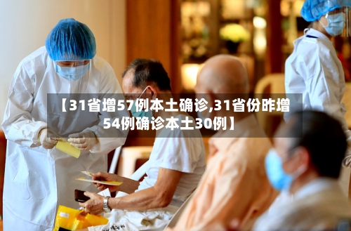 【31省增57例本土确诊,31省份昨增54例确诊本土30例】-第1张图片
