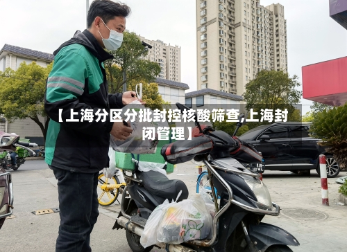 【上海分区分批封控核酸筛查,上海封闭管理】-第3张图片