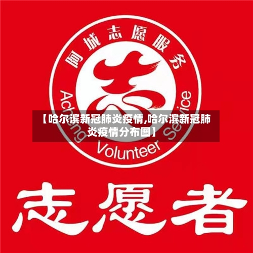 【哈尔滨新冠肺炎疫情,哈尔滨新冠肺炎疫情分布图】