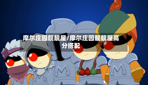 摩尔庄园靓靓屋/摩尔庄园靓靓屋高分搭配-第3张图片