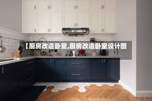 【厨房改造卧室,厨房改造卧室设计图】-第2张图片