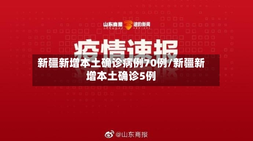 新疆新增本土确诊病例70例/新疆新增本土确诊5例-第2张图片