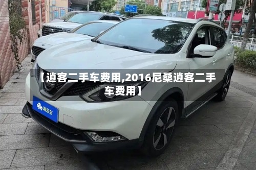【逍客二手车费用,2016尼桑逍客二手车费用】-第1张图片