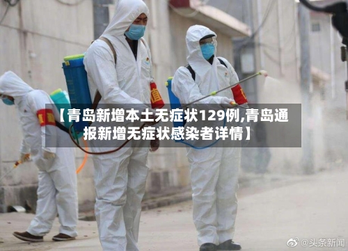 【青岛新增本土无症状129例,青岛通报新增无症状感染者详情】
