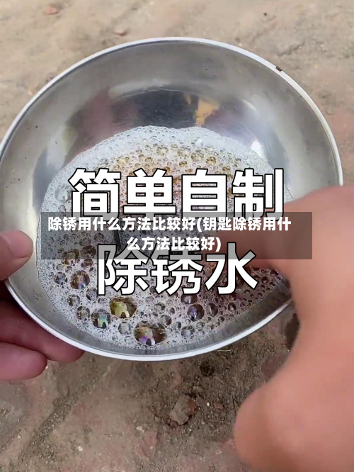 除锈用什么方法比较好(钥匙除锈用什么方法比较好)-第1张图片