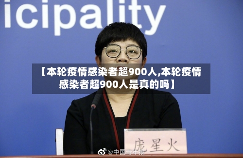 【本轮疫情感染者超900人,本轮疫情感染者超900人是真的吗】-第2张图片