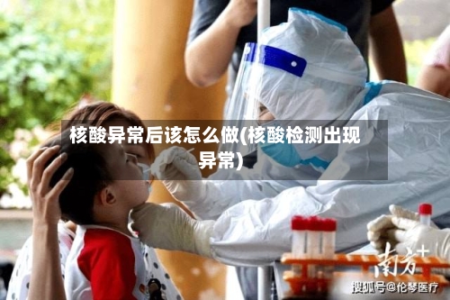 核酸异常后该怎么做(核酸检测出现异常)-第1张图片
