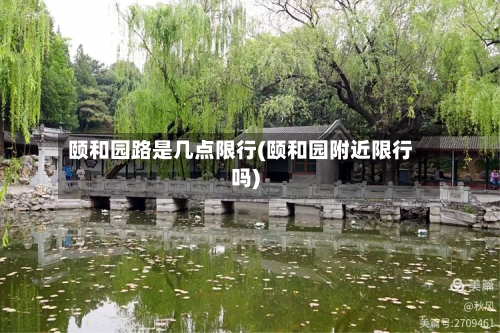 颐和园路是几点限行(颐和园附近限行吗)-第1张图片