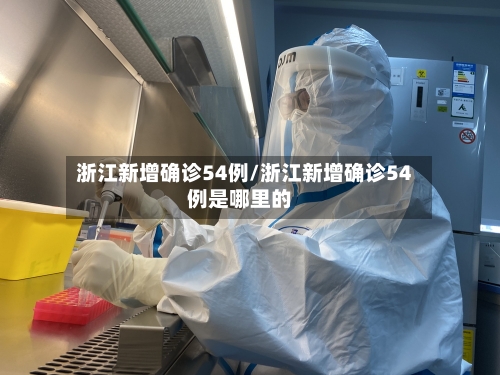 浙江新增确诊54例/浙江新增确诊54例是哪里的-第2张图片