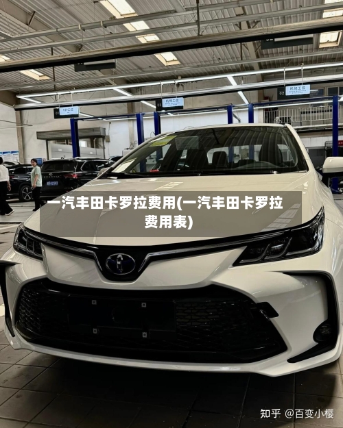 一汽丰田卡罗拉费用(一汽丰田卡罗拉费用表)-第1张图片