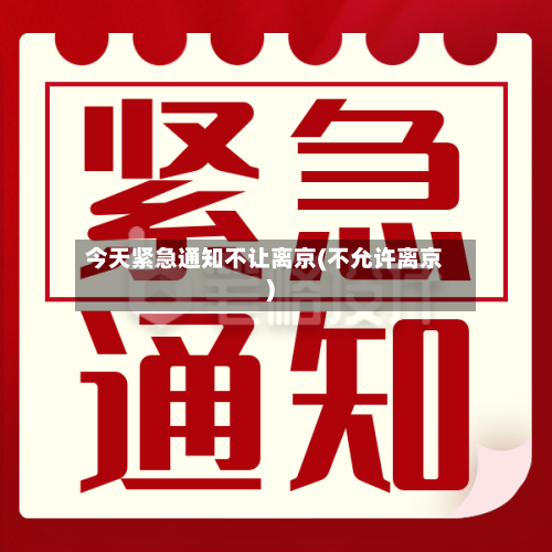 今天紧急通知不让离京(不允许离京)