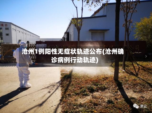 沧州1例阳性无症状轨迹公布(沧州确诊病例行动轨迹)