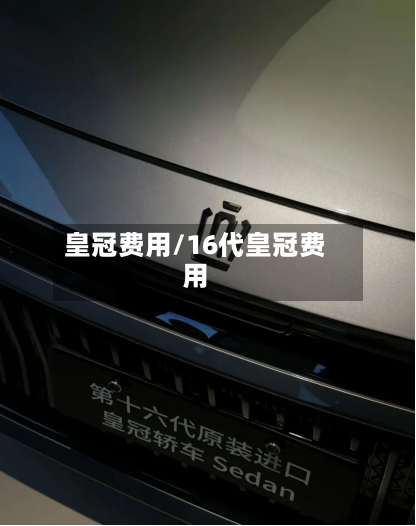皇冠费用/16代皇冠费用-第1张图片