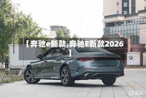 【奔驰e新款,奔驰E新款2026】-第1张图片