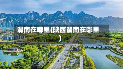 渭南在哪里(陕西渭南在哪里)-第1张图片