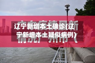 辽宁新增本土确诊(辽宁新增本土疑似病例)-第1张图片