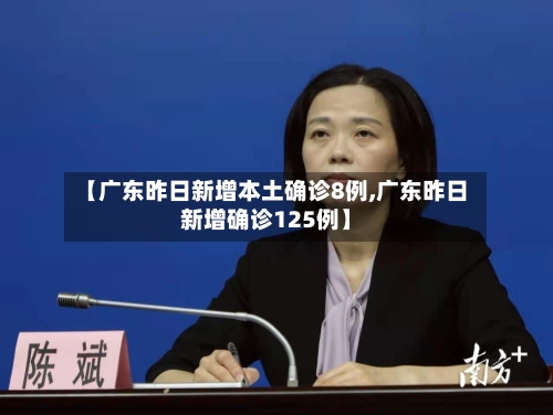 【广东昨日新增本土确诊8例,广东昨日新增确诊125例】-第1张图片