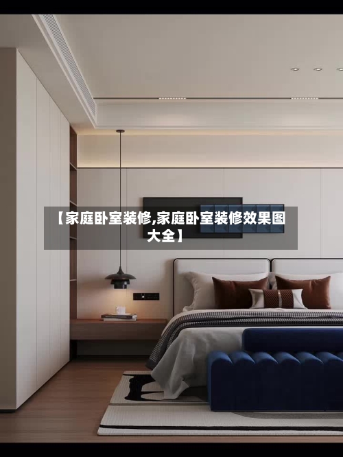 【家庭卧室装修,家庭卧室装修效果图大全】-第1张图片