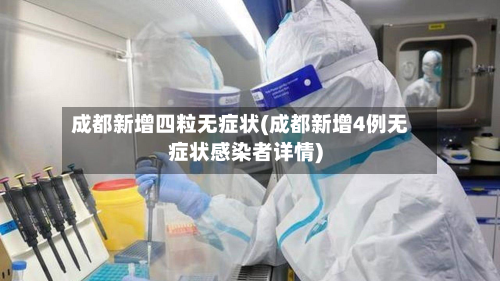 成都新增四粒无症状(成都新增4例无症状感染者详情)-第3张图片