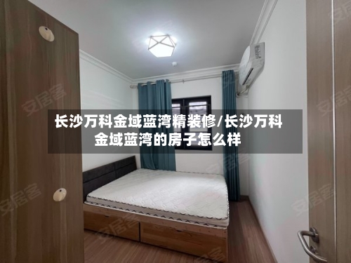 长沙万科金域蓝湾精装修/长沙万科金域蓝湾的房子怎么样-第1张图片