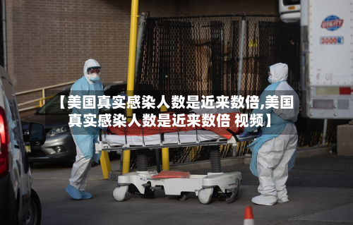 【美国真实感染人数是近来数倍,美国真实感染人数是近来数倍 视频】-第1张图片
