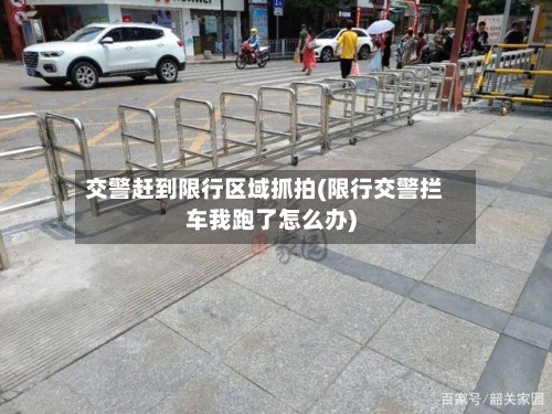 交警赶到限行区域抓拍(限行交警拦车我跑了怎么办)-第1张图片