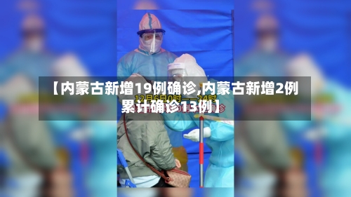 【内蒙古新增19例确诊,内蒙古新增2例 累计确诊13例】-第2张图片