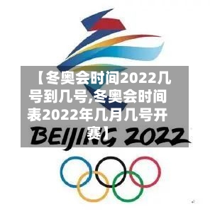 【冬奥会时间2022几号到几号,冬奥会时间表2022年几月几号开赛】-第1张图片