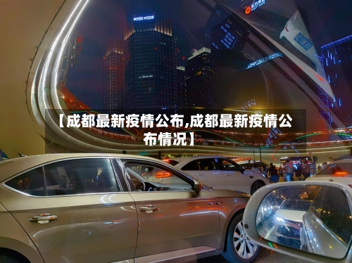【成都最新疫情公布,成都最新疫情公布情况】-第1张图片