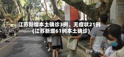 江苏新增本土确诊3例、无症状21例(江苏新增61例本土确诊)-第3张图片