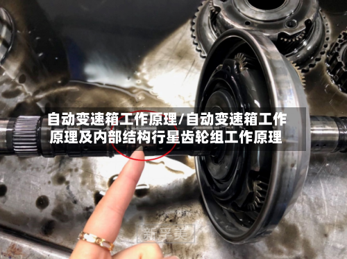 自动变速箱工作原理/自动变速箱工作原理及内部结构行星齿轮组工作原理-第1张图片