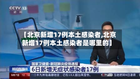 【北京新增17例本土感染者,北京新增17例本土感染者是哪里的】-第1张图片
