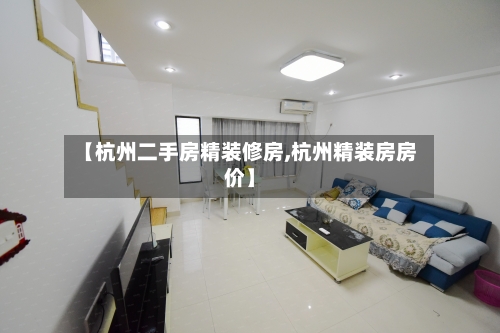 【杭州二手房精装修房,杭州精装房房价】-第1张图片
