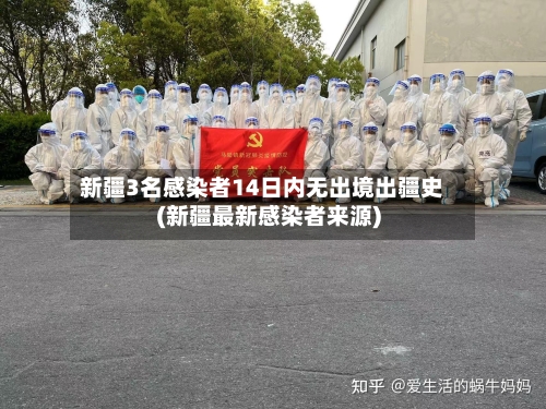 新疆3名感染者14日内无出境出疆史(新疆最新感染者来源)-第2张图片