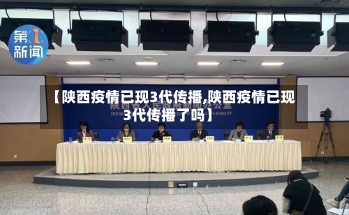 【陕西疫情已现3代传播,陕西疫情已现3代传播了吗】-第2张图片