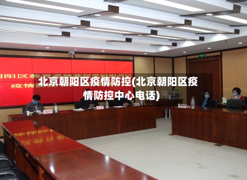 北京朝阳区疫情防控(北京朝阳区疫情防控中心电话)-第1张图片