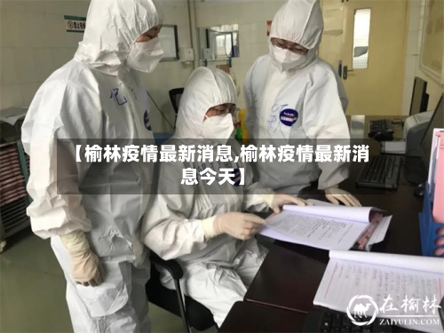 【榆林疫情最新消息,榆林疫情最新消息今天】-第1张图片
