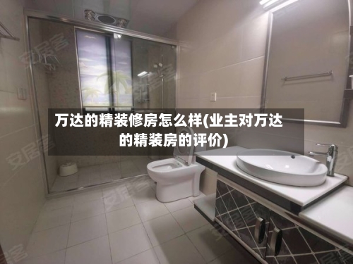 万达的精装修房怎么样(业主对万达的精装房的评价)-第1张图片