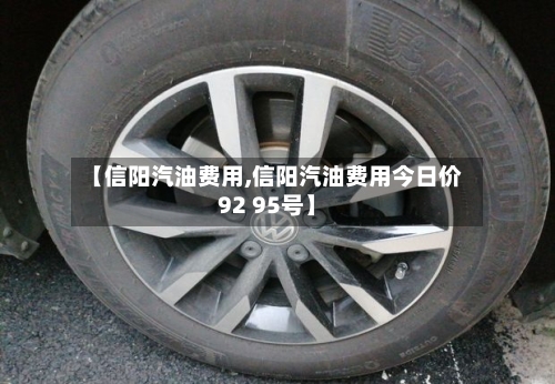 【信阳汽油费用,信阳汽油费用今日价92 95号】-第1张图片