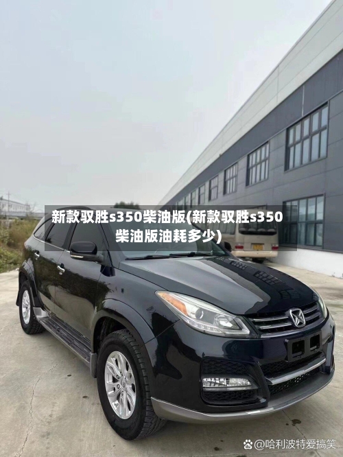 新款驭胜s350柴油版(新款驭胜s350柴油版油耗多少)-第2张图片
