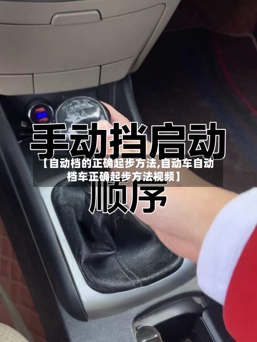 【自动档的正确起步方法,自动车自动档车正确起步方法视频】-第1张图片