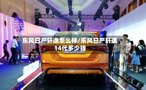 东风日产轩逸怎么样/东风日产轩逸14代多少钱-第2张图片