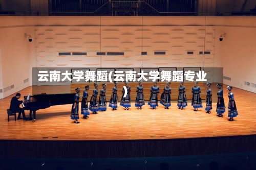 云南大学舞蹈(云南大学舞蹈专业)-第1张图片